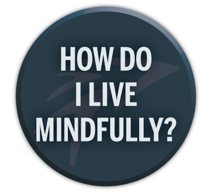 How do i live mindfully?
